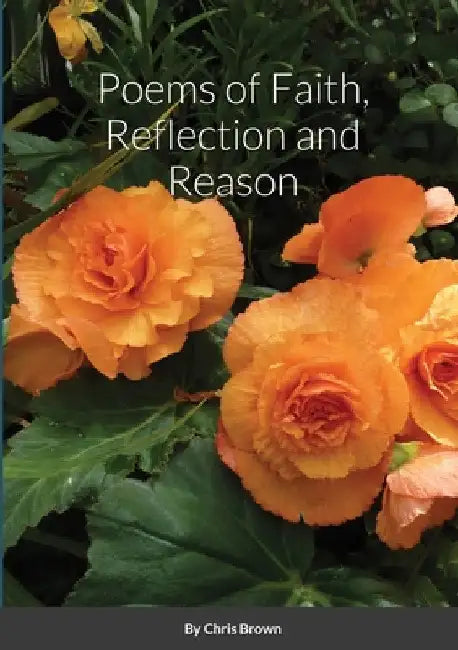 Poems of Faith, Reflection and Reason by Chris Brown
