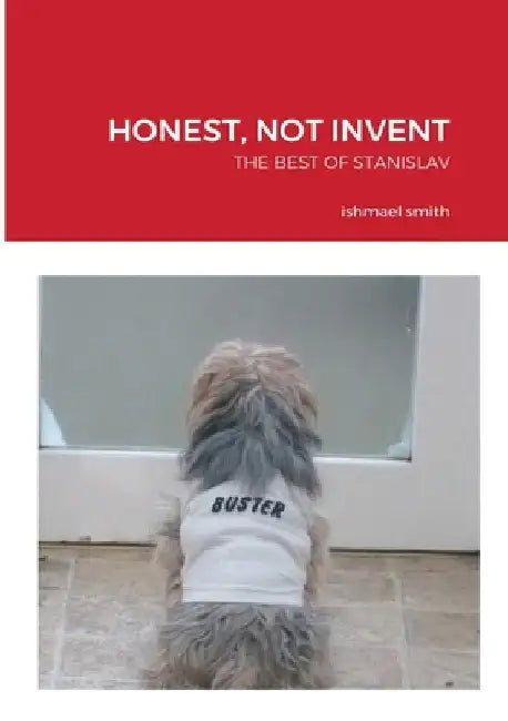 Honest, Not Invent: The Best of Stanislav, a Young Polish Plumber by Ishmael Smith