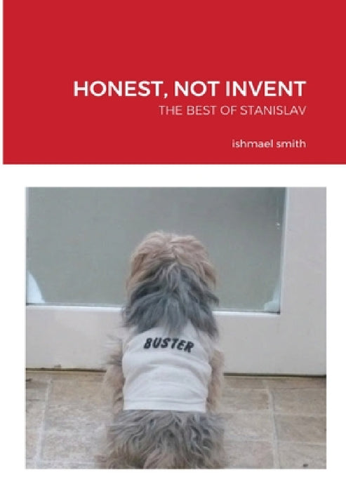 Honest, Not Invent: The Best of Stanislav, a Young Polish Plumber by Ishmael Smith