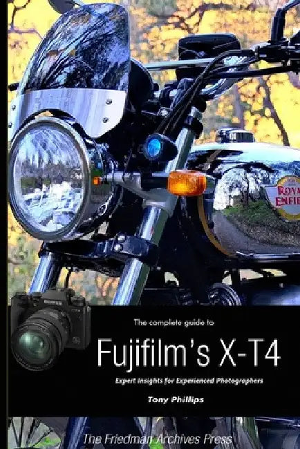 The Complete Guide to Fujifilm's X-T4 (B&W Edition) by Tony Phillips