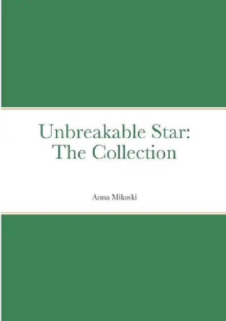 Unbreakable Star: The Collection by Anna Mikoski