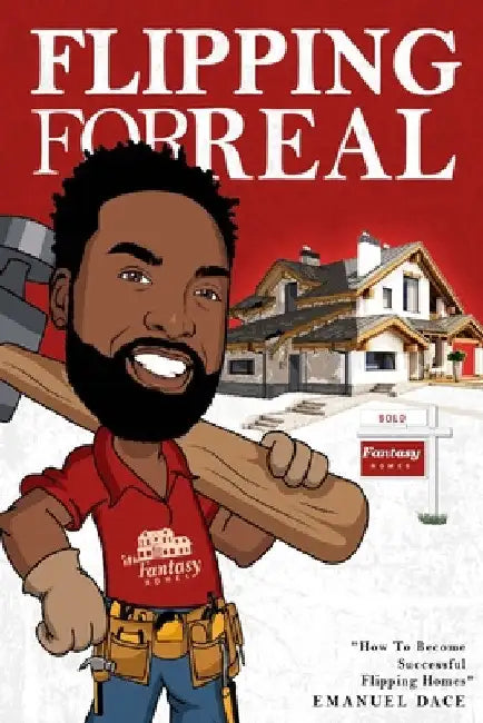 Flipping For Real: How To Become Successful Flipping Homes by Emanuel Dace