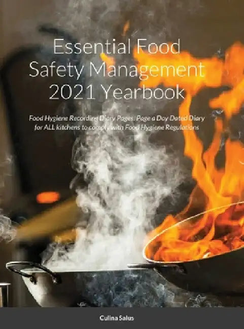 Essential Food Safety Management 2021 Yearbook: Food Hygiene Recording Diary Pages. Page a Day Dated Diary for ALL kitchens to comply with Food Hygien by Culina Salus