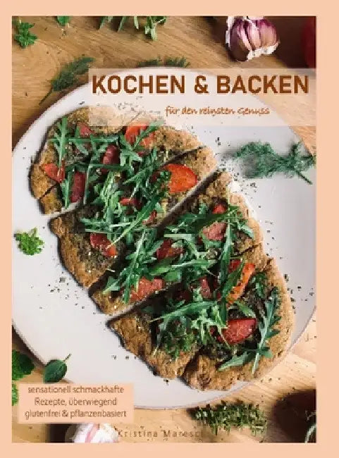 Kochen & Backen für den reinsten Genuss by Kristina Maresch