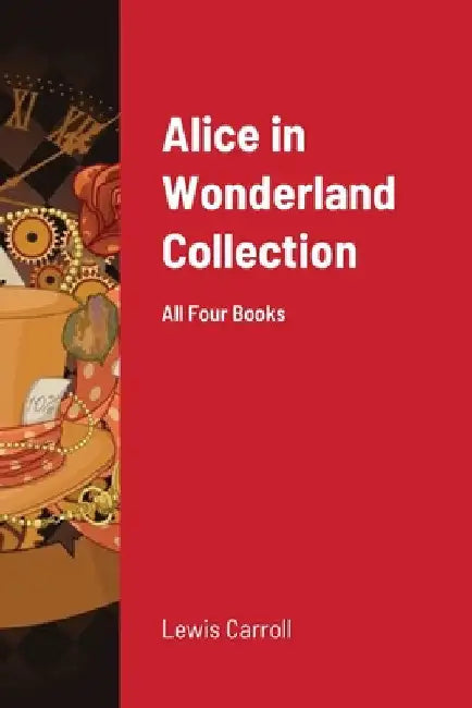 Alice in Wonderland Collection: All Four Books by Lewis Carroll