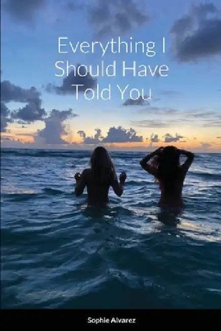 Everything I Should Have Told You by Sophie Alvarez
