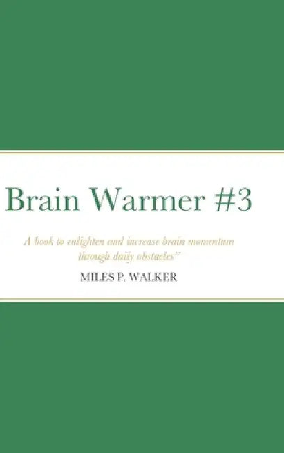 Brain Warmer #3: A book to enlighten and increase brain momentum through daily obstacles." - Miles P. Walker by Miles Walker