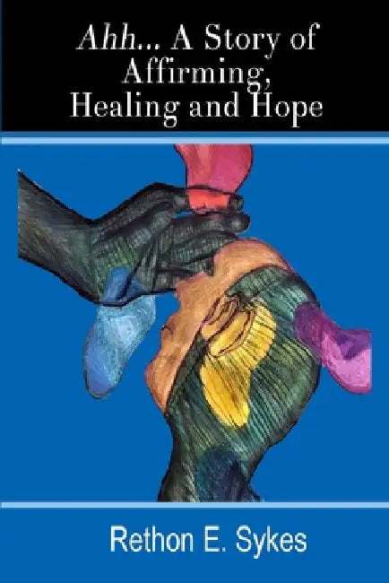 Ahh...A Story of Affirming, Healing and Hope by Rethon Sykes