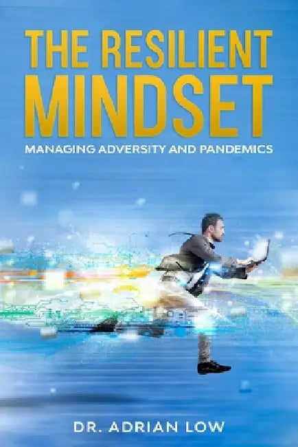 The Resilient Mindset: Managing Adversity and Pandemics by Adrian Low