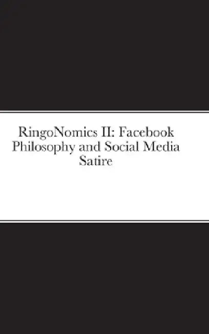 RingoNomics II: Facebook Philosophy and Social Media Satire by Dan Ringo