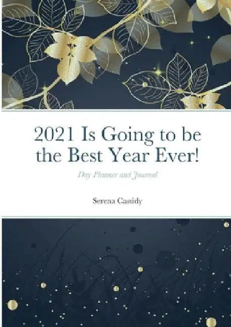2021 Is Going to be the Best Year Ever!: Day Planner and Journal by Serena Cassidy