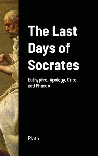 The Last Days of Socrates: Euthyphro, Apology, Crito and Phaedo by Plato