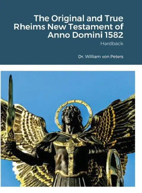 The Original and True Rheims New Testament of Anno Domini 1582: Hardback by William Von Peters