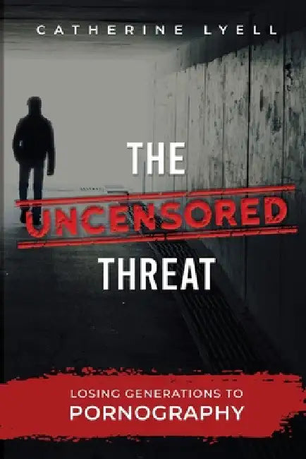 The Uncensored Threat: Losing Generations to Pornography by Catherine Lyell