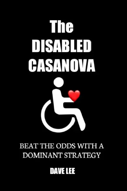 The Disabled Casanova: Beat the Odds with a Dominant Strategy by Dave Lee