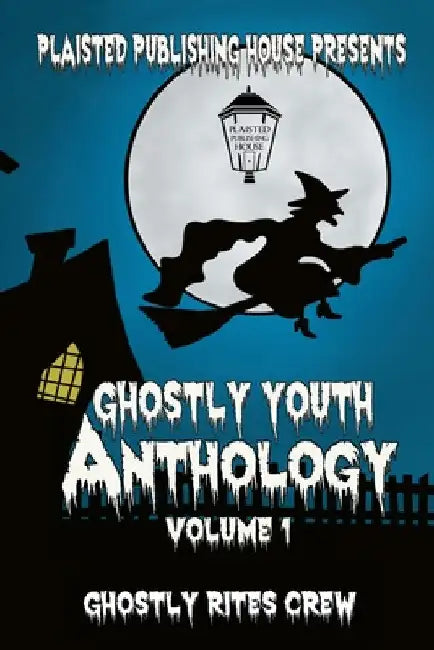 Ghostly Youth Anthology - Volume One: Plaisted Publishing House Presents by Ghostly Rites Crew