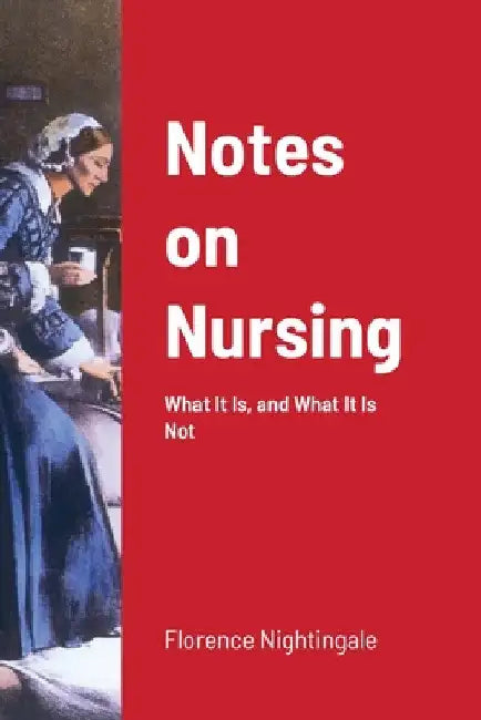 Notes on Nursing: What It Is, and What It Is Not by Florence Nightingale