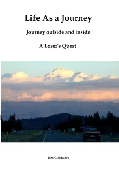 Life As A Journey: Journey Outside And Inside - The Search Of a Loser by John C. Mileahed