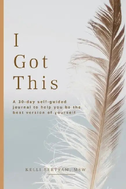 I Got This: A 30-day self guided journal to help you be the best version of yourself by Kelli Bertram
