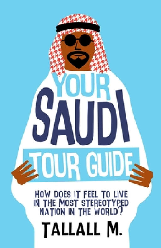 Your Saudi Tour Guide: How does it feel to live in the most stereotyped nation in the world? by Tallall M