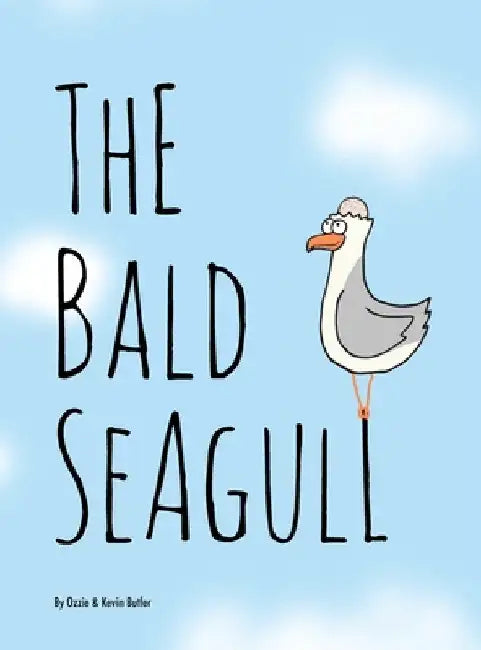 The Bald Seagull: The bald seagull finds out the hard way that being a seagull ain't so bad. by Ozzie &. Kevin Butler