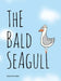The Bald Seagull: The bald seagull finds out the hard way that being a seagull ain't so bad. by Ozzie &. Kevin Butler