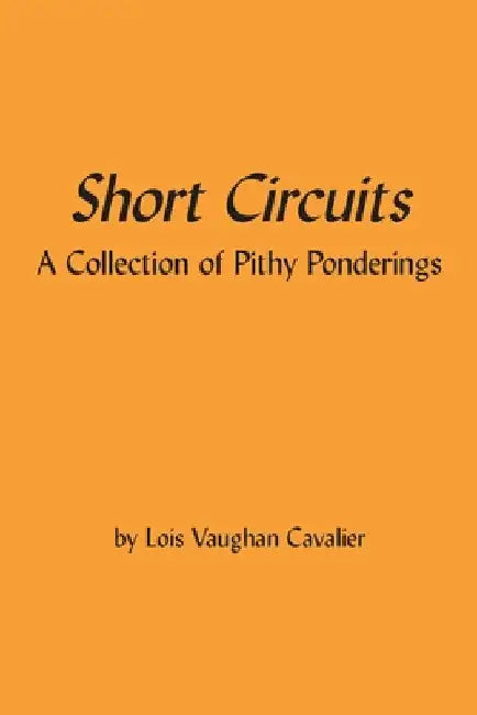 Short Circuits: A Collection of Pithy Ponderings by Lois Cavalier
