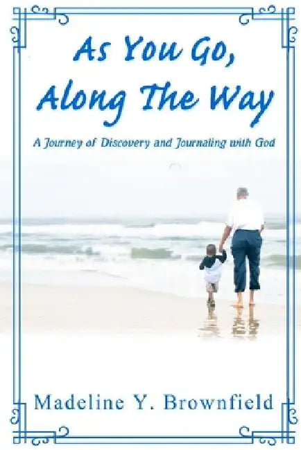 As You Go, Along The Way: A Journey of Discovery and Journaling with God by Madeline Y. Brownfield