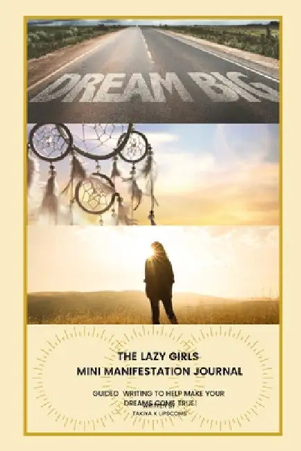 The Lazy Girls Mini Manifestation Journal: Guided Writing to Make Those Dreams Come True by Takiya Lipscomb