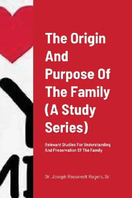 The Origin And Purpose Of The Family (A Study Series): Relevant Studies For Understanding And Preservation Of The Family by Sr. Rogers Joseph Roosevelt