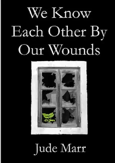 We Know Each Other By Our Wounds by Jude Marr