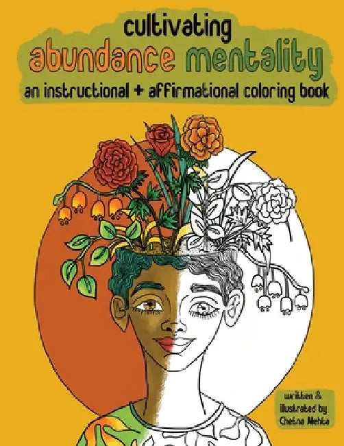 Cultivating Abundance Mentality: An Instructional + Affirmational Coloring Book: An Instructional + Affirmational Coloring Book by Chetna Mehta
