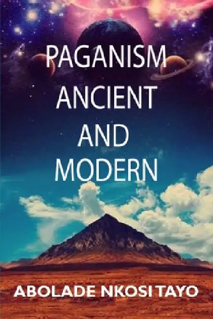 Paganism Ancient and Modern by Nkosi Tayo Abolade