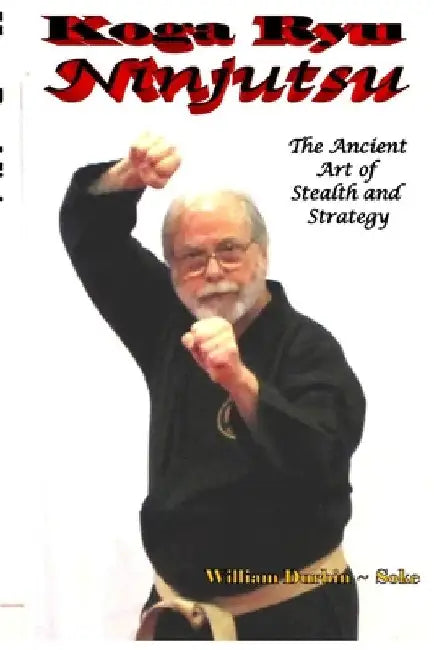 Koga Ryu Ninjutsu: The Ancient Art of Stealth and Strategy (revised) by William Durbin