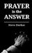 Prayer is the Answer by Steve Durkac