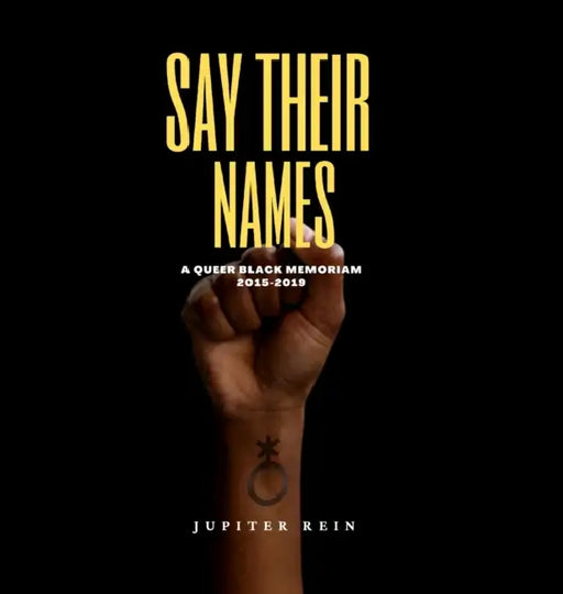 Say Their Names: A Queer Black Memoriam 2015-2019 by Jupiter Rein