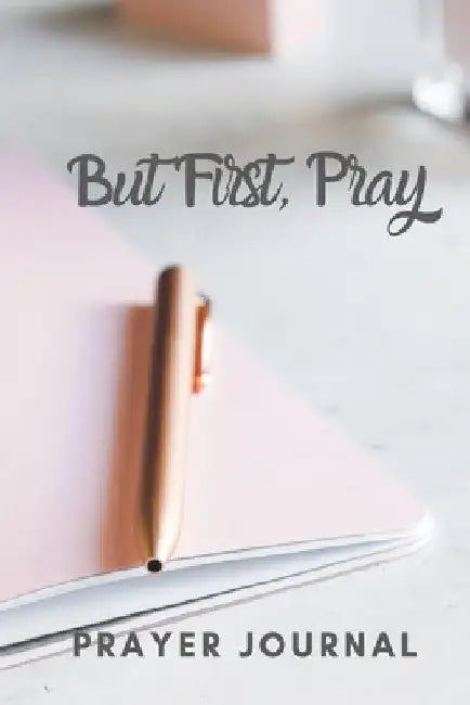 But First, Pray: Prayer Journal by Kee Cooper
