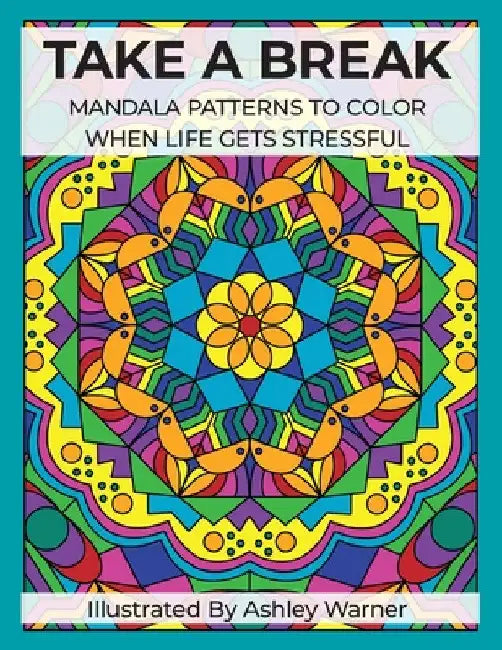 Take a Break: Mandala Patterns to Color When Life Gets Stressful by Ashley Warner