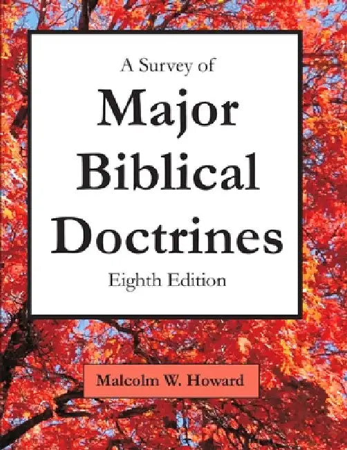 A Survey of Major Biblical Doctrines: Eighth Edition by Malcolm Howard