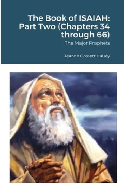 The Book of ISAIAH: Part Two (Chapters 34 through 66): The Major Prophets by Jeanne Gossett Halsey