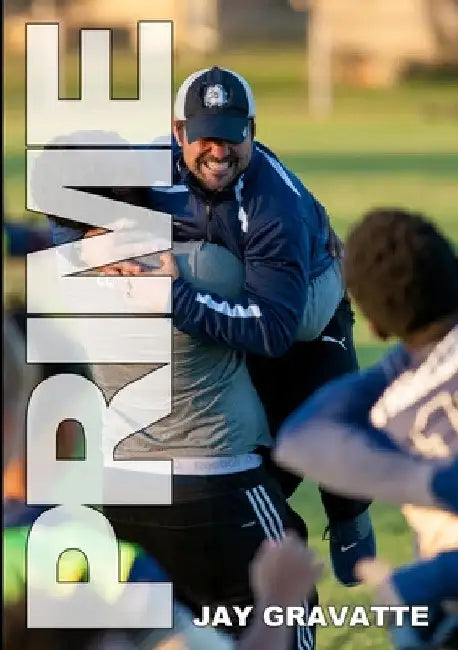 Prime: One High School Soccer Coach's Story of How a Successful Program Can Be Built Anywhere by Jay Gravatte