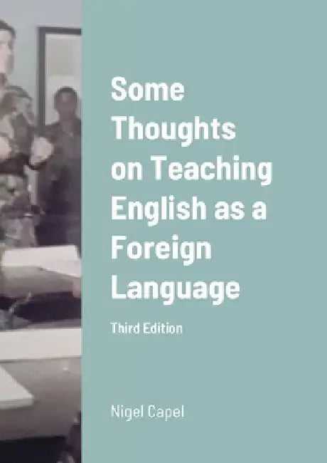 Some Thoughts on Teaching English as a Foreign Language: Third Edition by Nigel Capel