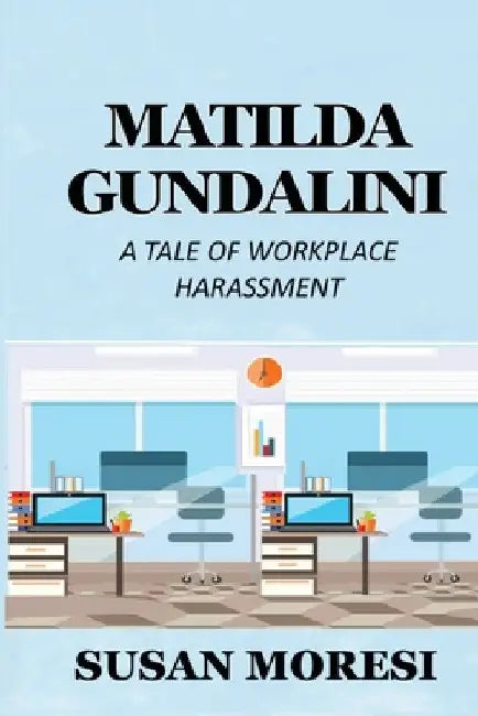 Matilda Gundalini: A Tale of Workplace Harassment by Susan Moresi