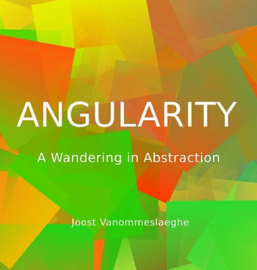 Angularity: A Wandering in Abstraction by Joost Vanommeslaeghe