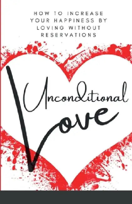 Unconditional Love: How To Increase Your Happiness By Loving Without Reservations by Kisha Monique Houston