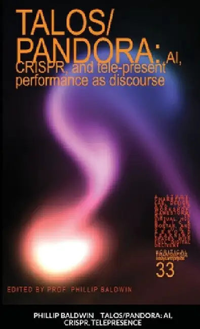 Talos/Pandora: AI, CRISPR, and tele-present performance as discourse by Phillip Baldwin
