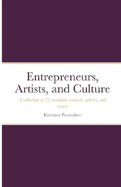 Entrepreneurs, Artists, and Culture: A collection of 22 academic research, articles, and essays by Keramat Poorsoltan