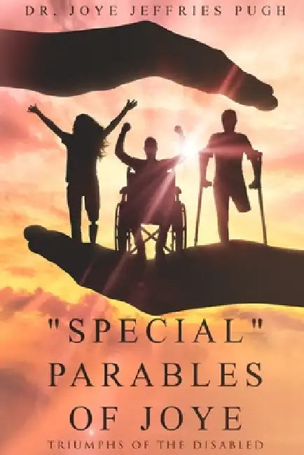 "Special" Parables of Joye - Triumphs of the Disabled by Joye Pugh
