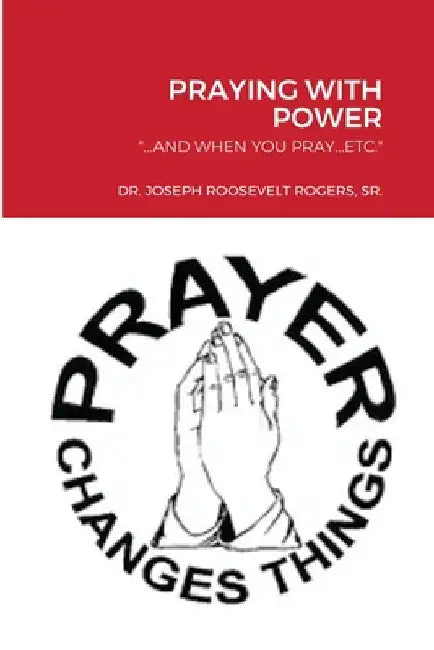Praying with Power: "...and When You Pray...Etc." by Sr. Rogers Joseph Roosevelt