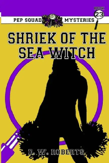 Pep Squad Mysteries Book 23: Shriek of the Sea Witch by Daniel Roberts